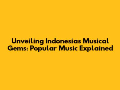 Unveiling Indonesia's Musical Gems: Popular Music Explained