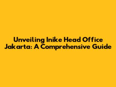 Unveiling Inike Head Office Jakarta: A Comprehensive Guide
