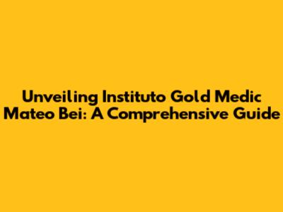 Unveiling Instituto Gold Medic Mateo Bei: A Comprehensive Guide