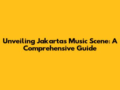 Unveiling Jakarta's Music Scene: A Comprehensive Guide