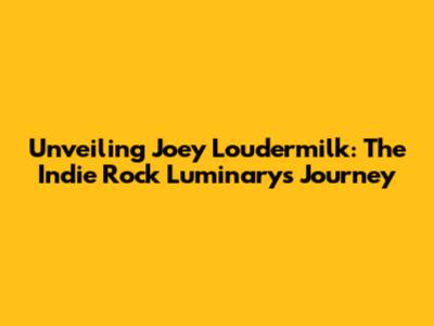 Unveiling Joey Loudermilk: The Indie Rock Luminary's Journey