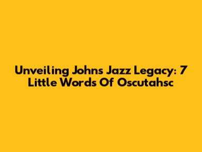 Unveiling John's Jazz Legacy: 7 Little Words Of Oscutahsc