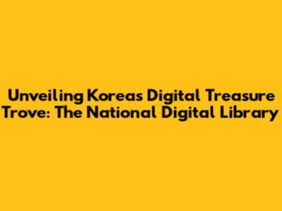 Unveiling Korea's Digital Treasure Trove: The National Digital Library