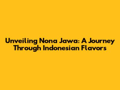 Unveiling Nona Jawa: A Journey Through Indonesian Flavors