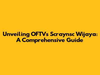 Unveiling OFTV's Scraynsc Wijaya: A Comprehensive Guide