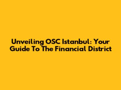 Unveiling OSC Istanbul: Your Guide To The Financial District