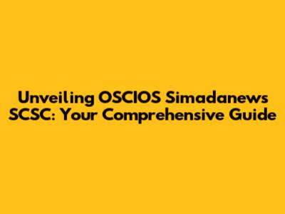 Unveiling OSCIOS Simadanews SCSC: Your Comprehensive Guide