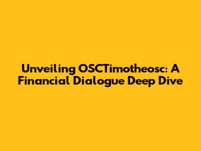Unveiling OSCTimotheosc: A Financial Dialogue Deep Dive