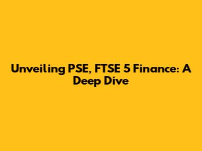 Unveiling PSE, FTSE 5 Finance: A Deep Dive