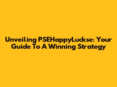 Unveiling PSEHappyLuckse: Your Guide To A Winning Strategy