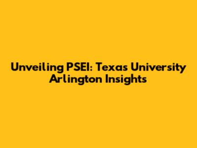 Unveiling PSEI: Texas University Arlington Insights