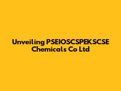 Unveiling PSEIOSCSPEKSCSE Chemicals Co Ltd