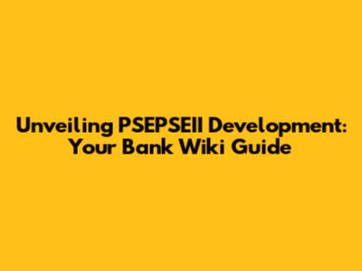 Unveiling PSEPSEII Development: Your Bank Wiki Guide
