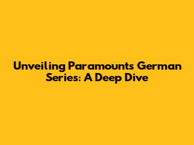 Unveiling Paramount's German Series: A Deep Dive