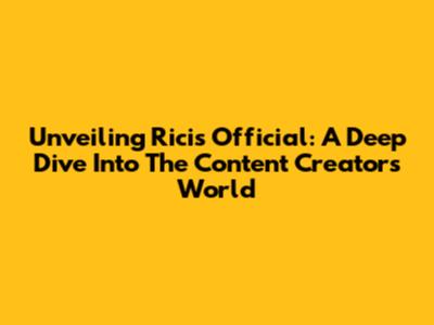Unveiling Ricis Official: A Deep Dive Into The Content Creator's World