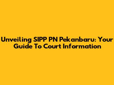 Unveiling SIPP PN Pekanbaru: Your Guide To Court Information