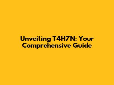 Unveiling T4H7N: Your Comprehensive Guide
