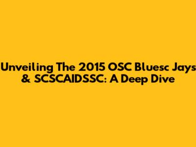 Unveiling The 2015 OSC Bluesc Jays & SCSCAIDSSC: A Deep Dive