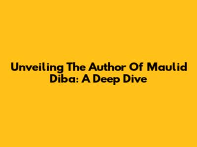 Unveiling The Author Of Maulid Diba: A Deep Dive