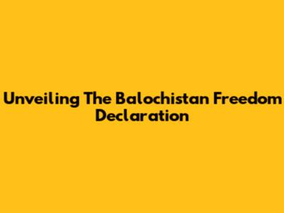 Unveiling The Balochistan Freedom Declaration
