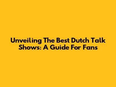 Unveiling The Best Dutch Talk Shows: A Guide For Fans