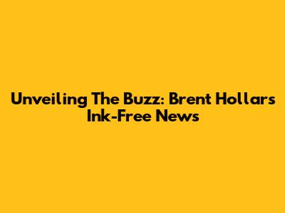 Unveiling The Buzz: Brent Hollar's Ink-Free News