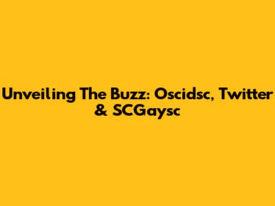Unveiling The Buzz: Oscidsc, Twitter & SCGaysc