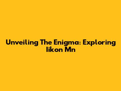 Unveiling The Enigma: Exploring Iikon Mn