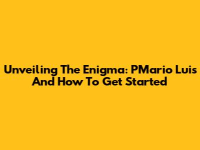 Unveiling The Enigma: PMario Luis And How To Get Started