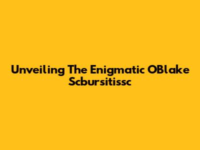 Unveiling The Enigmatic OBlake Scbursitissc