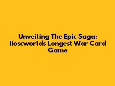 Unveiling The Epic Saga: Iioscworld's Longest War Card Game