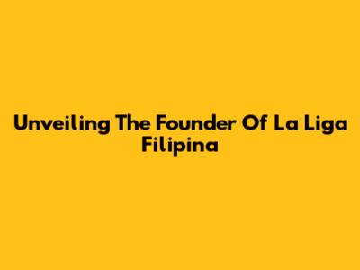 Unveiling The Founder Of La Liga Filipina