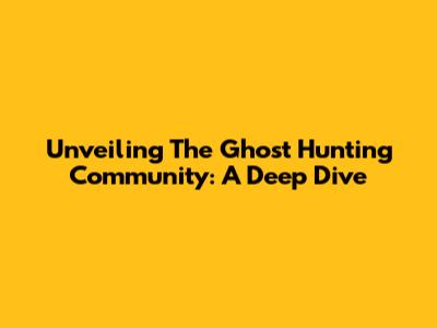 Unveiling The Ghost Hunting Community: A Deep Dive