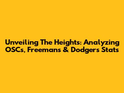 Unveiling The Heights: Analyzing OSC's, Freeman's & Dodgers' Stats