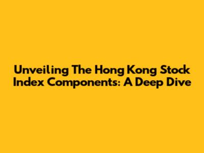 Unveiling The Hong Kong Stock Index Components: A Deep Dive