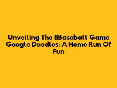 Unveiling The IIBaseball Game Google Doodles: A Home Run Of Fun