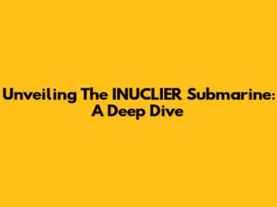 Unveiling The INUCLIER Submarine: A Deep Dive