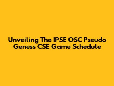 Unveiling The IPSE OSC Pseudo Geness CSE Game Schedule