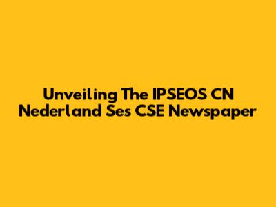 Unveiling The IPSEOS CN Nederland Ses CSE Newspaper