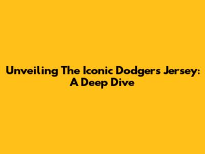 Unveiling The Iconic Dodgers Jersey: A Deep Dive