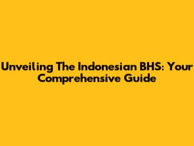 Unveiling The Indonesian BHS: Your Comprehensive Guide