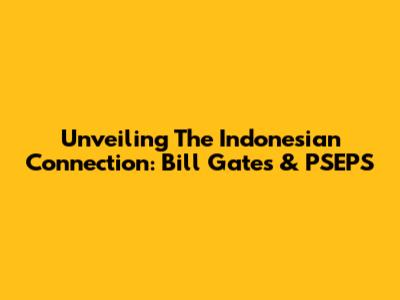Unveiling The Indonesian Connection: Bill Gates & PSEPS
