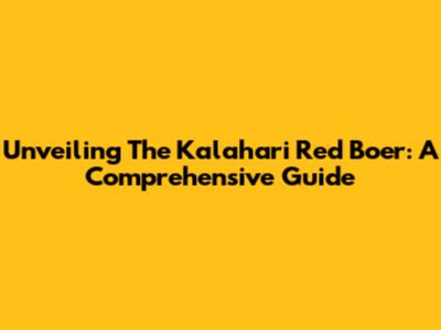 Unveiling The Kalahari Red Boer: A Comprehensive Guide