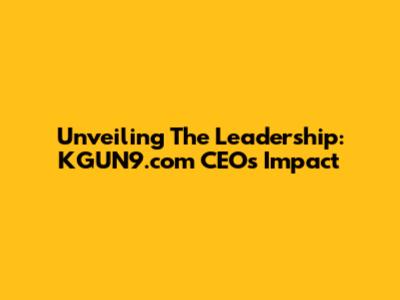 Unveiling The Leadership: KGUN9.com CEO's Impact