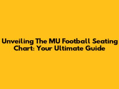 Unveiling The MU Football Seating Chart: Your Ultimate Guide