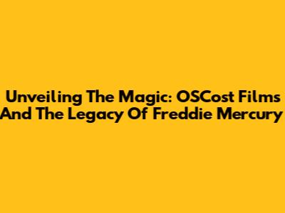 Unveiling The Magic: OSCost Films And The Legacy Of Freddie Mercury
