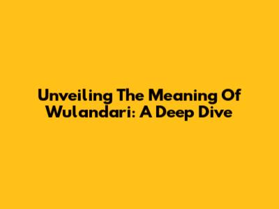 Unveiling The Meaning Of Wulandari: A Deep Dive
