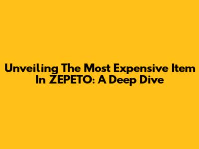 Unveiling The Most Expensive Item In ZEPETO: A Deep Dive