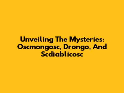 Unveiling The Mysteries: Oscmongosc, Drongo, And Scdiablicosc