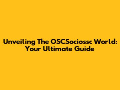 Unveiling The OSCSociossc World: Your Ultimate Guide